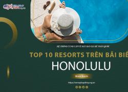 10 khu nghỉ dưỡng tuyệt đẹp ở Honolulu ngay trên bãi biển